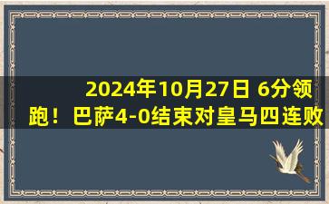 2024年10月27日 6分领跑！巴萨4-0结束对皇马四连败 莱万2分钟2球拉菲尼亚传射